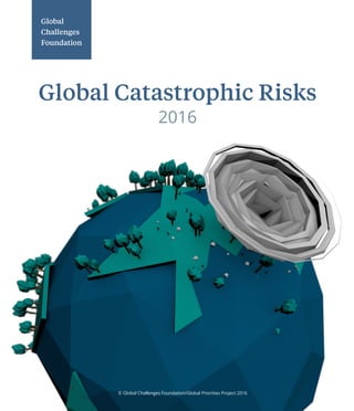 © Global Challenges Foundation/Global Priorities Project 2016
Global
Challenges
Foundation
2016
Global Catastrophic Risks
 