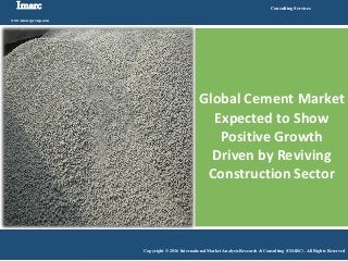 Imarc
www.imarcgroup.com
Consulting Services
Copyright © 2016 International Market Analysis Research & Consulting (IMARC). All Rights Reserved
Global Cement Market
Expected to Show
Positive Growth
Driven by Reviving
Construction Sector
 