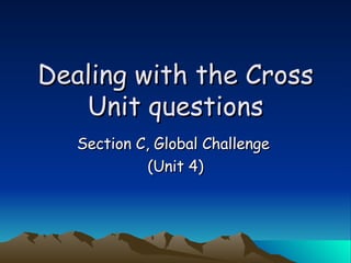 Dealing with the Cross Unit questions Section C, Global Challenge  (Unit 4) 