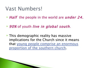 <ul><li>Half   the people in the world are  under 24. </li></ul><ul><li>90%  of youth  live in global south .  </li></ul><...