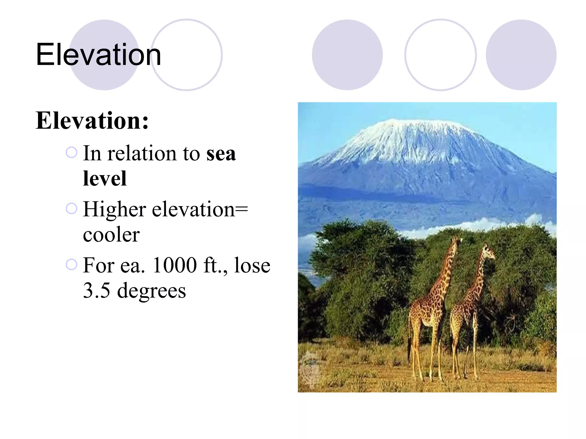 Elevation Elevation: In relation to sea level Higher elevation= cooler For ea. 1000 ft., lose 3.5 degrees