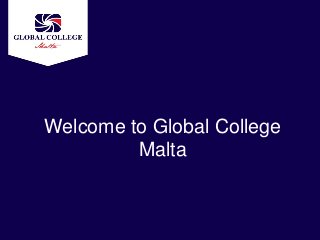 Welcome to Global College
         Malta
 