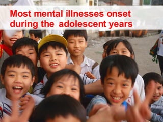 Most mental illnesses onset  during the  adolescent years 