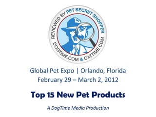 Global Pet Expo | Orlando, Florida
  February 29 – March 2, 2012

Top 15 New Pet Products
      A DogTime Media Production
 