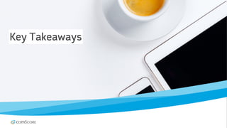 © comScore, Inc. Proprietary. 45
Key Takeaways
 