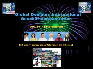 Global Domains International Geschäftspräsentation GDI TV - Internationl Mit uns werden Sie erfolgreich im Internet 
