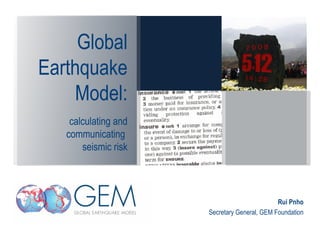 Global Earthquake Model: calculating and communicating  seismic risk Rui Pnho Secretary General, GEM Foundation 