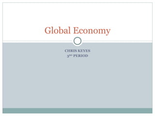 CHRIS KEYES 3 RD  PERIOD Global Economy 
