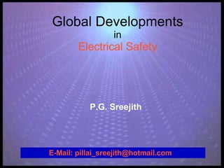 Global Developments in Electrical Safety P.G. Sreejith E-Mail: pillai_sreejith@hotmail.com 
