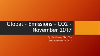 Global - Emissions - CO2 -
November 2017
By: Paul Young, CPA, CGA
Date: November 12, 2017
 