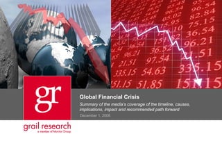 December 1, 2008
Global Financial Crisis
Summary of the media’s coverage of the timeline, causes,
implications, impact and recommended path forward
 
