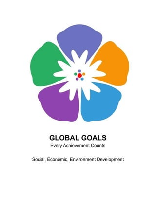 GLOBAL GOALS
Every Achievement Counts
Social, Economic, Environment Development
 