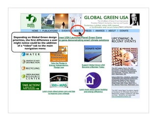 HOME | PUBLICATIONS | EVENTS | VIDEO | PRESS | AWARDS | ABOUT | DONATE


Depending on Global Green design
priorities, the ﬁrst difference a user
might notice could be the addition
    of a “video” tab to the main
           navigation menu
 