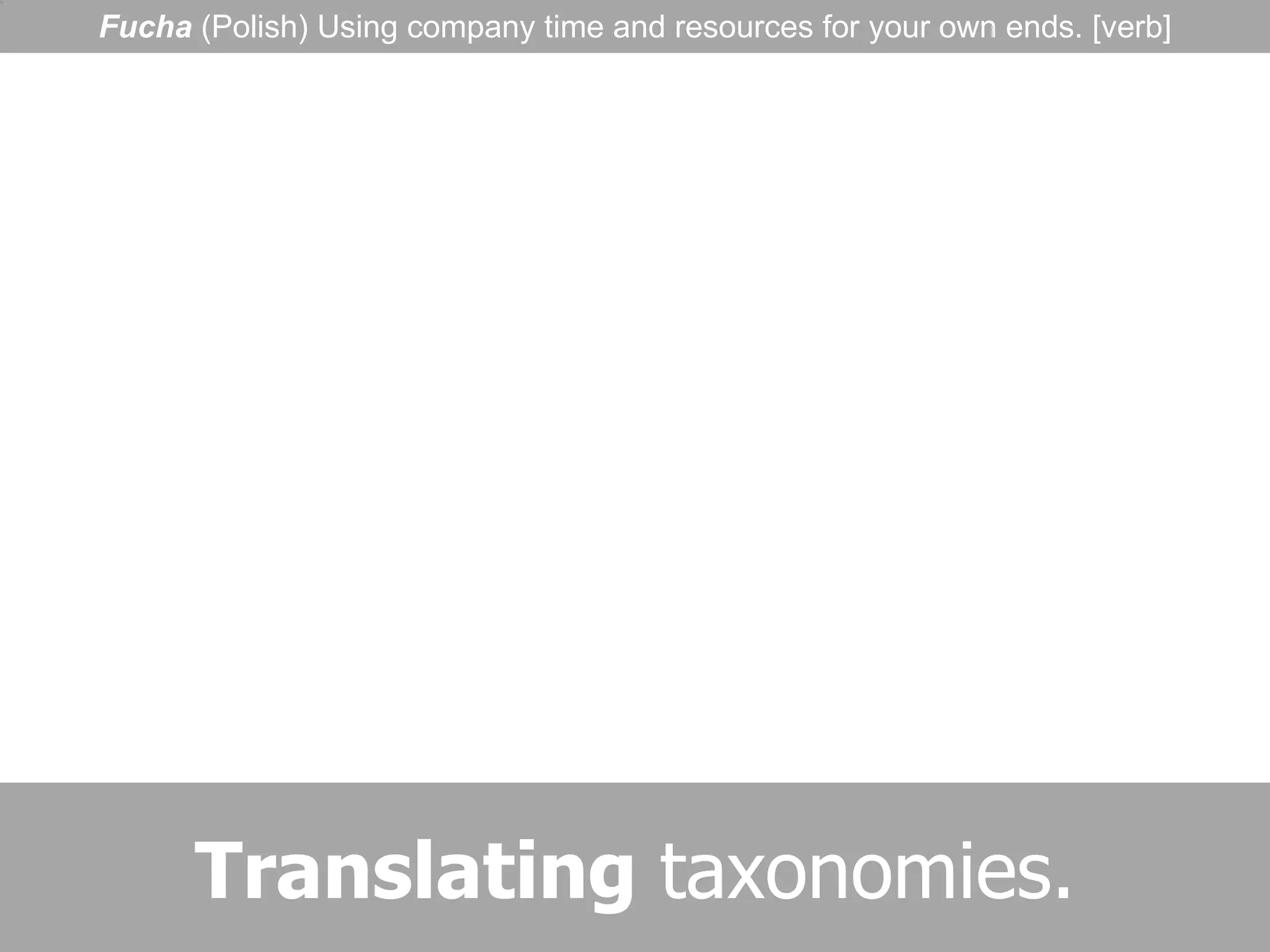 Fucha  (Polish) Using company time and resources for your own ends. [verb] Translating  taxonomies. 