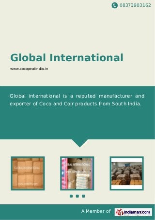 08373903162
A Member of
Global International
www.cocopeatindia.in
Global international is a reputed manufacturer and
exporter of Coco and Coir products from South India.
 