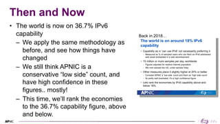 3
Then and Now
• The world is now on 36.7% IPv6
capability
– We apply the same methodology as
before, and see how things h...