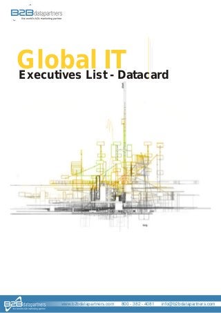 Global IT
Executives List - Datacard

www.b2bdatapartners.com

800 - 382 - 4081

info@b2bdatapartners.com

 