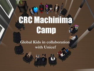 CRC Machinima  Camp Global Kids in collaboration  with Unicef 