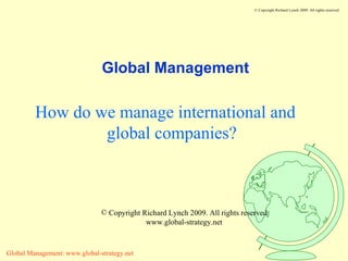 Global Management How do we manage international and global companies? ,[object Object],[object Object]