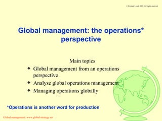 Global management: the operations* perspective ,[object Object],[object Object],[object Object],[object Object],*Operations is another word for production 