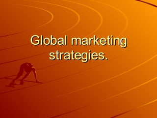 Global marketing strategies. 