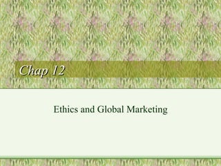Chap 12 Ethics and Global Marketing 