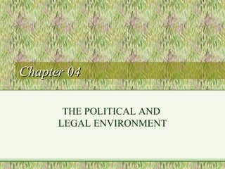 Chapter 04 THE POLITICAL AND  LEGAL ENVIRONMENT 