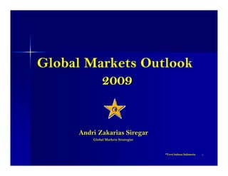 Global Markets Outlook
         2009


     Andri Zakarias Siregar
         Global Markets Strategist



                                     *Versi bahasa Indonesia   1
 