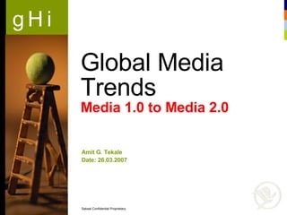 Global Media Trends  Media 1.0 to Media 2.0 Amit G. Tekale  Date: 26.03.2007  Sakaal Confidential  Proprietary .  
