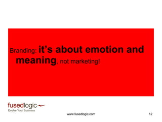 Branding:  it’s about emotion and meaning , not marketing! 