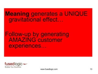 Meaning  generates a UNIQUE gravitational effect… Follow-up by generating AMAZING customer experiences …   