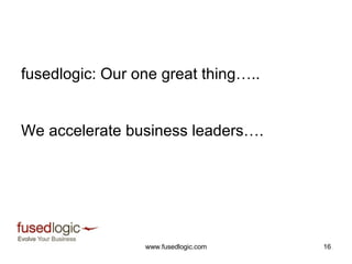 fusedlogic: Our one great thing….. We accelerate business leaders…. 