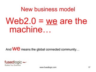 New business model Web2.0 =  we  are the machine… And  we  means the global connected community… 