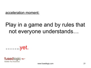 acceleration moment: Play in a game and by rules that not everyone understands… …… .. yet. 
