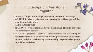 5 Groups of International
migration
•
•
•
•
•