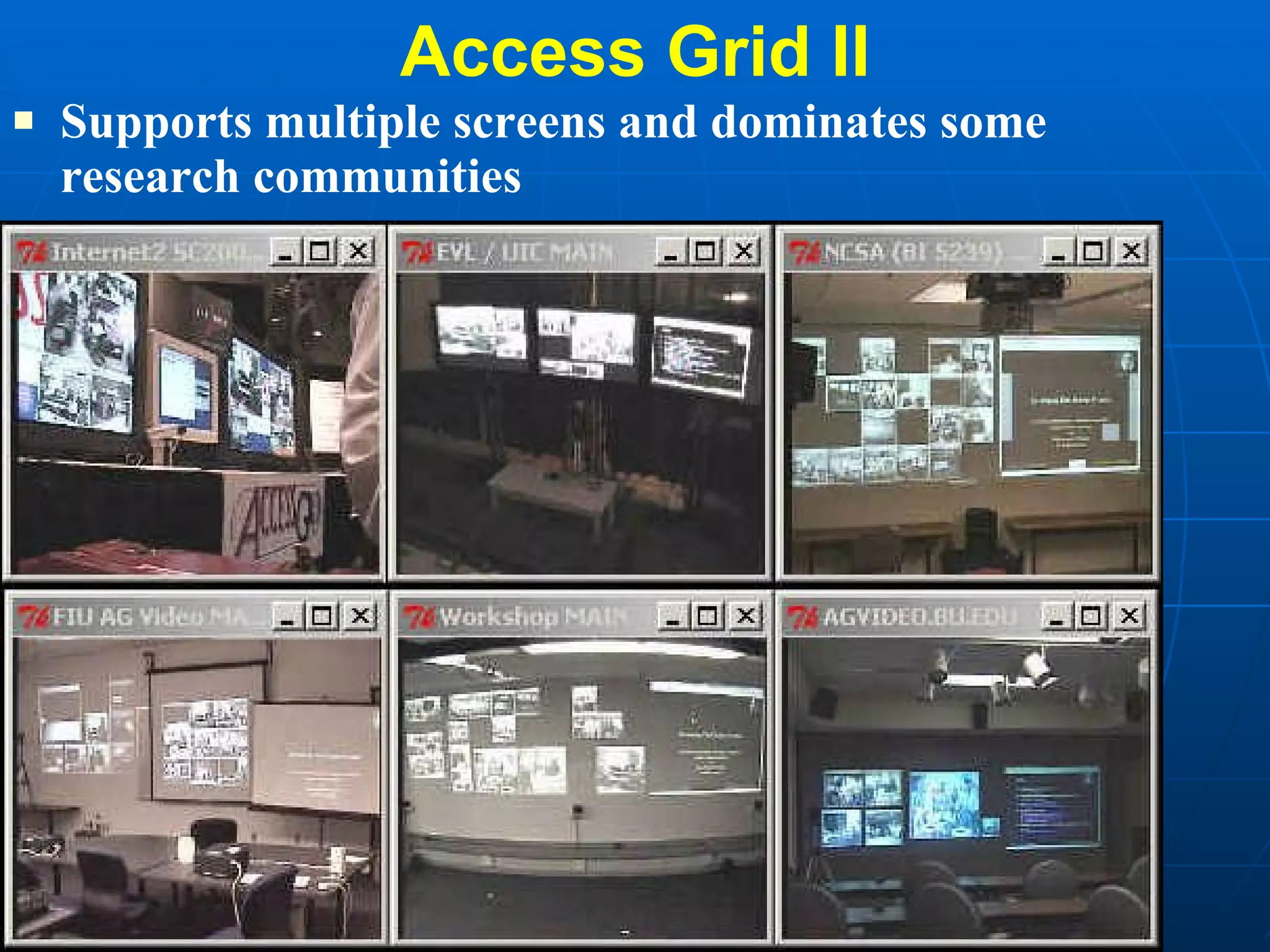 Access Grid II Supports multiple screens and dominates some research communities 