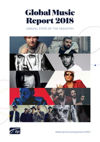Global top 10 recording artists of 2017
Global Music
Report 2018
ANNUAL STATE OF THE INDUSTRY
 