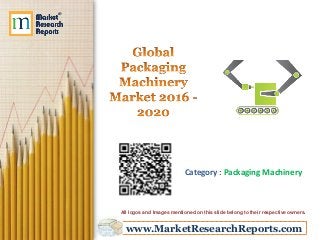 www.MarketResearchReports.com
Category : Packaging Machinery
All logos and Images mentioned on this slide belong to their respective owners.
 