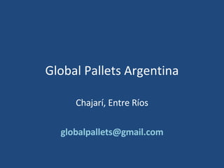 Global Pallets Argentina Chajarí, Entre Ríos [email_address] 