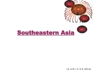 Southeastern Asia LA.  A. M., I. V., K. K., N.R. pd 4 