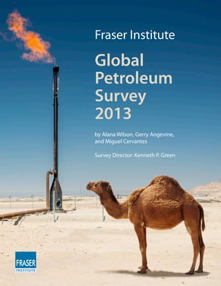 Fraser Institute
Global
Petroleum
Survey
2013
by Alana Wilson, Gerry Angevine,
and Miguel Cervantes
Survey Director: Kenneth P. Green
 