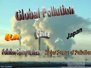 Global Pollution Photo at http://tbn0.google.com /imagesq=tbn:St20lkLF0fZueM: http://www.chemistryland.com /CHM107/GlobalWarming/PowerStationSteamCO2.jpg Japan U.K China Pollution Control Devices Major Forms of Pollution 