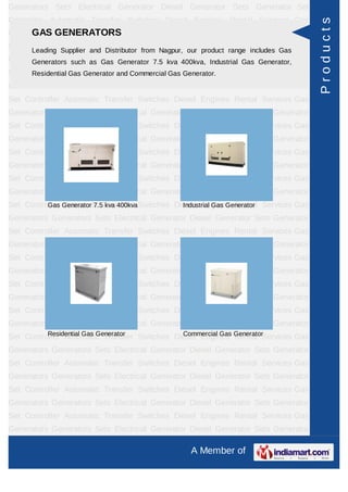 Generators Sets Electrical Generator Diesel Generator Sets Generator Set
Controller Automatic Transfer Switches Diesel Engines Rental Services Gas




                                                                                     Products
     GAS GENERATORS
Generators Generators Sets Electrical Generator Diesel Generator Sets Generator
Set Controller Supplier and Transfer Switches Diesel Enginesrange includes Gas Gas
     Leading
                Automatic Distributor from Nagpur, our product Rental Services
Generators Generators Sets Electrical Generator DieselIndustrial GasSets Generator
     Generators such as Gas Generator 7.5 kva 400kva, Generator Generator,
Set Controller Automatic Transfer Switches Diesel Engines Rental Services Gas
     Residential Gas Generator and Commercial Gas Generator.
Generators Generators Sets Electrical Generator Diesel Generator Sets Generator
Set Controller Automatic Transfer Switches Diesel Engines Rental Services Gas
Generators Generators Sets Electrical Generator Diesel Generator Sets Generator
Set Controller Automatic Transfer Switches Diesel Engines Rental Services Gas
Generators Generators Sets Electrical Generator Diesel Generator Sets Generator
Set Controller Automatic Transfer Switches Diesel Engines Rental Services Gas
Generators Generators Sets Electrical Generator Diesel Generator Sets Generator
Set Controller Automatic Transfer Switches Diesel Engines Rental Services Gas
Generators Generators Sets Electrical Generator Diesel Generator Sets Generator
Set Controller Generator 7.5 Transfer Switches Diesel Engines Rental Services Gas
          Gas Automatic kva 400kva               Industrial Gas Generator
Generators Generators Sets Electrical Generator Diesel Generator Sets Generator
Set Controller Automatic Transfer Switches Diesel Engines Rental Services Gas
Generators Generators Sets Electrical Generator Diesel Generator Sets Generator
Set Controller Automatic Transfer Switches Diesel Engines Rental Services Gas
Generators Generators Sets Electrical Generator Diesel Generator Sets Generator
Set Controller Automatic Transfer Switches Diesel Engines Rental Services Gas
Generators Generators Sets Electrical Generator Diesel Generator Sets Generator
Set Controller Automatic Transfer Switches Diesel Engines Rental Services Gas
Generators Generators Sets Electrical Generator Diesel Generator Sets Generator
Set Controller Automatic Transfer Switches Diesel Engines GeneratorServices Gas
          Residential Gas Generator          Commercial Gas
                                                            Rental
Generators Generators Sets Electrical Generator Diesel Generator Sets Generator
Set Controller Automatic Transfer Switches Diesel Engines Rental Services Gas
Generators Generators Sets Electrical Generator Diesel Generator Sets Generator
Set Controller Automatic Transfer Switches Diesel Engines Rental Services Gas
Generators Generators Sets Electrical Generator Diesel Generator Sets Generator
Set Controller Automatic Transfer Switches Diesel Engines Rental Services Gas
Generators Generators Sets Electrical Generator Diesel Generator Sets Generator

                                                 A Member of
 