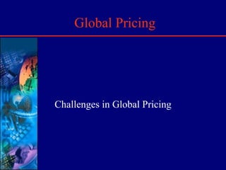 Global Pricing Challenges in Global Pricing 