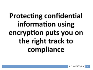 Protec2ng	
  conﬁden2al	
  
  informa2on	
  using	
  
encryp2on	
  puts	
  you	
  on	
  
   the	
  right	
  track	
  to	
  
     compliance	
  
                                     17	
  
 