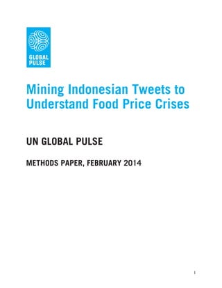 Mining Indonesian Tweets to
Understand Food Price Crises
UN GLOBAL PULSE
METHODS PAPER, FEBRUARY 2014

1

 