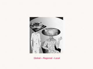 Global – Regional - Local
 