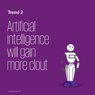 Trend 2

Artificial
intelligence
willgain
moreclout
10 | Retail Trends 201810 | Retail Trends 2018
 
