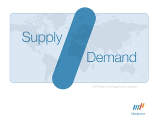 Supply
         Demand
         2010 Talent Shortage Survey Results
 