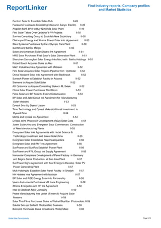 Find Industry reports, Company profiles
ReportLinker                                                                                   and Market Statistics


     Centron Solar to Establish Sales Hub                        II-49
     Panasonic to Acquire Controlling Interest in Sanyo Electric           II-49
     Angolan bank BPA to Buy Qimonda Solar Plant                          II-49
     First Solar Takes Over Optisolar's PV Projects                    II-50
     Sunrise Consulting Group to Establish New Subsidiary                      II-50
     Clairvoyant Energy and Xtreme Power Enter into Agreement                      II-50
     Silex Systems Purchases Sydney Olympic Park Plant                          II-50
     Sunfilm and Sontor Merge                                 II-50
     Solon and American Solar Electric Ink Agreement                      II-51
     NRG Solar Purchases First Solar's Solar Generation Plant                   II-51
     Shenzhen Xinhonglian Solar Energy Inks MoU with Bakhu Holdings II-51
     Robert Bosch Acquires Stake in Aleo                          II-51
     Mac1 Industries Inks Agreement with IAGreen                         II-52
     First Solar Acquires Solar Projects Pipeline from OptiSolar           II-52
     China Winsaint Solar Inks Agreement with Blackhawk                        II-52
     Suntech Power to Establish Facility in Arizona                    II-52
     Siemens to Acquire Solel Solar                            II-52
     AU Optronics to Acquire Controlling Stake in M. Setek                 II-52
     China Solar Power Purchases ThinSilicon                           II-53
     Petra Solar and BP Solar to Extend Collaboration                    II-53
     BP Solar and Jabil Circuit Ink Agreement for Manufacturing
      Solar Modules                                   II-53
     Dyesol Sets Up Dyesol Japan                               II-53
     Timo Technology and Dyesol Make Additional Investment in
      Dyesol-Timo                                     II-54
     Merck and Dyesol Ink Agreement                              II-54
     Dyesol Joins Project on Development of Dye Solar Cells                    II-54
     Jiawei Solarchina and Evergreen Solar Commences Construction
      of New Manufacturing Plants                             II-55
     Evergreen Solar Inks Agreements with Hubei Science &
      Technology Investment and Jiawei Solarchina                        II-55
     Evergreen Solar Establishes New Headquarters                         II-56
     Evergreen Solar and RMT Ink Agreement                              II-56
     SunPower and SunRay Establish Power Plant                            II-56
     SunPower and FPL Group Ink Supply Agreement                               II-56
     Nanosolar Completes Development of Panel Factory in Germany
      and Begins Serial Production at San Jose Plant                    II-57
     SunPower Signs Agreement with Xcel Energy to Develop Solar PV
      Power Generating Plant                              II-57
     Mulk Holding to Establish Solar Panel Facility in Sharjah            II-57
     NH Hoteles Inks Agreement with Isofotón                          II-57
     BP Solar and RGE Energy Enter into Partnership                       II-58
     Veeco Instruments Purchases Mill Lane Engineering                         II-58
     Xtreme Energetics and HP Ink Agreement                             II-58
     Intel to Establish New Company                             II-59
     Probe Manufacturing Inks Letter of Intent to Acquire Solar
      Masters                                     II-59
     Solar Thin Films Purchases Stake in Weihai BlueStar Photovoltaic II-59
     Solutia Sets up Saflex® Photovoltaic Business                      II-59
     Borevind Purchases Stake in Gallivare PhotoVoltaic                   II-60


Global Solar Panels industry                                                                                              Page 5/18
 